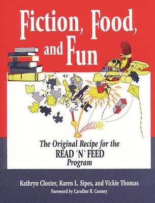 Fiction, Food, and Fun: The Original Recipe for the Read 'n' Feed Program - Closter, Kathryn, and Sipes, Karen L, and Thomas, Vickie