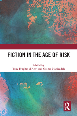 Fiction in the Age of Risk - Hughes-d'Aeth, Tony (Editor), and Nabizadeh, Golnar (Editor)