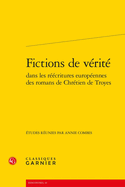 Fictions de Verite Dans Les Reecritures Europeennes Des Romans de Chretien de Troyes