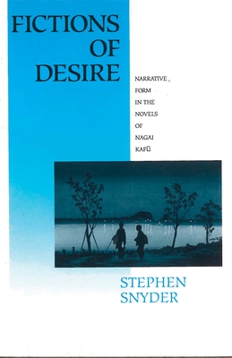 Fictions of Desire: Narrative Form in the Novels of Nagai Kafu - Snyder, Stephen