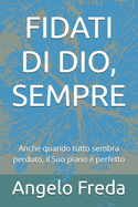 Fidati Di Dio, Sempre: Anche quando tutto sembra perduto, il Suo piano ? perfetto
