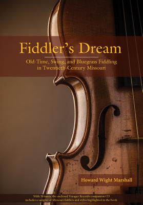 Fiddler's Dream: Old-Time, Swing, and Bluegrass Fiddling in Twentieth-Century Missouri - Marshall, Howard W