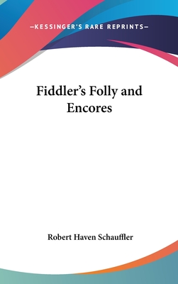 Fiddler's Folly and Encores - Schauffler, Robert Haven