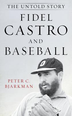 Fidel Castro and Baseball: The Untold Story - Bjarkman, Peter C