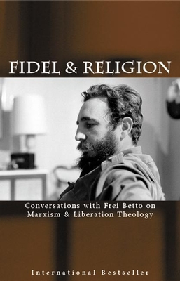 Fidel & Religion: Conversations with Frei Betto on Marxism & Liberation Theology - Castro, Fidel, Dr., and Betto, Frei (Contributions by), and Hart, Armando (Foreword by)