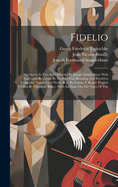 Fidelio: An Opera In Two Acts. Libretto By Joseph Sonnleithner With Successive Revisions By Stephan Von Breuning And Friedrich Treitschke. Vocal Score Newly Rev. By Gustav F. Kogel. English Version By Theodore Baker, With An Essay On The Story Of The