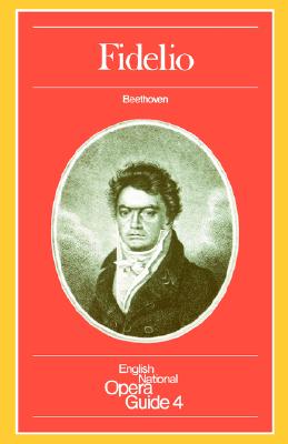 Fidelio: English National Opera Guide 4 - Beethoven, Ludwig Van, and Beethoven, and John, Nicholas (Editor)