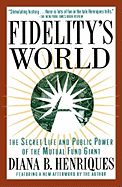Fidelity's World: The Secret Life and Public Power of the Mutual Fund Giant