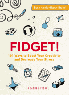 Fidget!: 101 Ways to Boost Your Creativity and Decrease Your Stress
