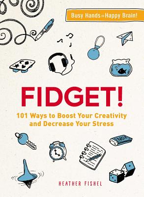 Fidget!: 101 Ways to Boost Your Creativity and Decrease Your Stress - Fishel, Heather