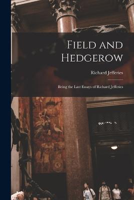 Field and Hedgerow: Being the Last Essays of Richard Jefferies - Jefferies, Richard