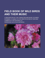 Field Book of Wild Birds and Their Music: A Description of the Character and Music of Birds, Intended to Assist in the Identification of Species Common in the United States East of the Rocky Mountains