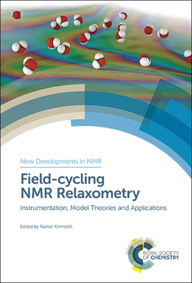 Field-Cycling NMR Relaxometry: Instrumentation, Model Theories and Applications - Kimmich, Rainer (Editor)