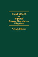 Field-Effect and Bipolar Power Transistor Physics - Blicher, Adolph