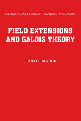 Field Extensions and Galois Theory - Bastida, Julio R., and Lyndon, Roger (Foreword by)