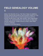 Field Genealogy: Being the Record of All the Field Family in America, Whose Ancestors Were in This Country Prior to 1700; Volume II