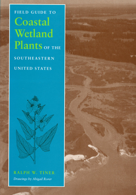 Field Guide to Coastal Wetland Plants of the Southeastern United States - Tiner, Ralph W