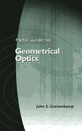 Field Guide to Geometrical Optics - Greivenkamp, John E (Editor)