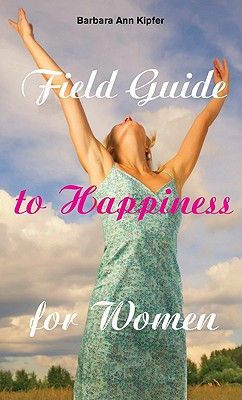 Field Guide to Happiness for Women - Kipfer, Barbara Ann, PhD