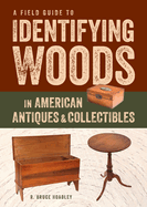 Field Guide to Identifying Woods in American Antiques & Collectibles