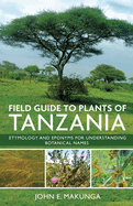 Field Guide to Plants of Tanzania Etymology and Eponyms for Understanding Botanical Names