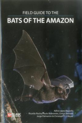 Field Guide to the Bats of the Amazon - Lopez-Baucells, Adria, and Rocha, Ricardo, and Bobrowiec, Paulo