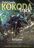 Field Guide to the Kokoda Track: An Historical Guide to the Lost Battlefields - James, Bill, Dr.