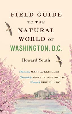 Field Guide to the Natural World of Washington, D.C. - Youth, Howard, and Mumford, Robert E., Jr. (Photographer), and Johnson, Kirk (Foreword by)