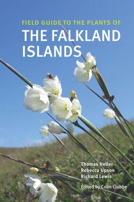 Field Guide to the Plants of the Falkland Islands - Clubbe, Colin (Editor), and Heller, Tom, and Upson, Rebecca