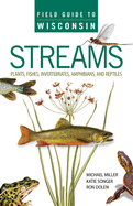 Field Guide to Wisconsin Streams: Plants, Fishes, Invertebrates, Amphibians, and Reptiles