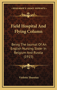 Field Hospital and Flying Column: Being the Journal of an English Nursing Sister in Belgium and Russia (1915)