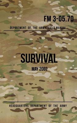 Field Manual 3-05.70 Survival: May 2002 by Headquarters Department of ...