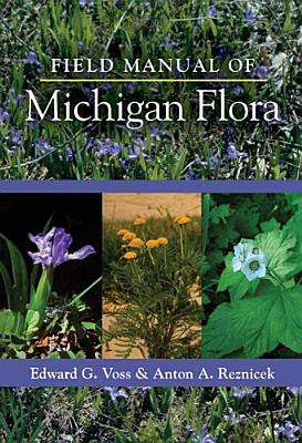 Field Manual of Michigan Flora - Voss, Edward G, and Reznicek, Anton A, and U-M Herbarium, U-M