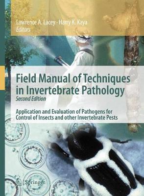 Field Manual of Techniques in Invertebrate Pathology: Application and Evaluation of Pathogens for Control of Insects and Other Invertebrate Pests - Lacey, Lawrence A (Editor), and Kaya, Harry K (Editor)