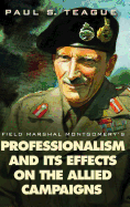Field Marshal Montgomery's Professionalism and Its Effects on the Allied Campaigns