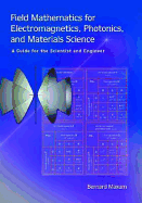 Field Mathematics for Electromagnetics, Photonics, and Materials Science: A Guide for the Scientist and Engineer - Maxum, Bernard, and Weeks, Arthur R, Jr. (Editor)