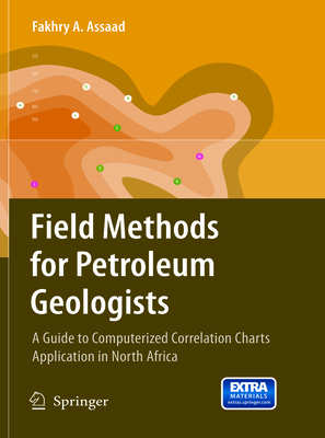 Field Methods for Petroleum Geologists: A Guide to Computerized Lithostratigraphic Correlation Charts Case Study: Northern Africa - Assaad, Fakhry A