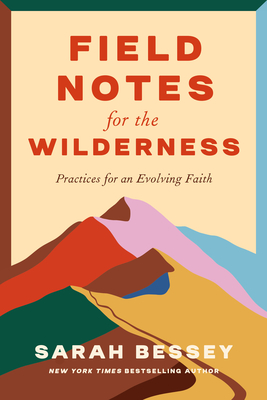 Field Notes for the Wilderness: Practices for an Evolving Faith - Bessey, Sarah