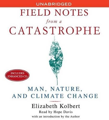 Field Notes from a Catastrophe: Man, Nature, and Climate Change - Kolbert, Elizabeth, and Davis, Hope (Read by)