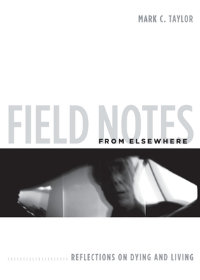 Field Notes from Elsewhere: Reflections on Dying and Living - Taylor, Mark C