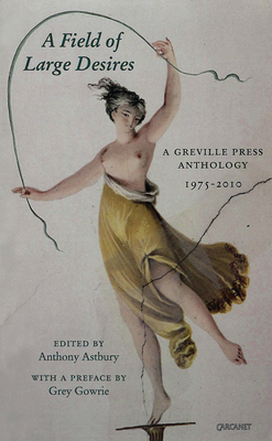 Field of Large Desires: A Greville Press Anthology 1975-2010 - Astbury, Anthony