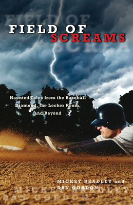 Field of Screams: Haunted Tales from the Baseball Diamond, the Locker Room, and Beyond - Bradley, Mickey, and Gordon, Dan