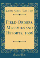 Field Orders, Messages and Reports, 1906 (Classic Reprint)