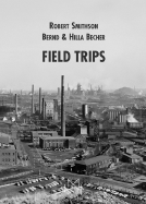 Field Trips - Smithson, Robert, and Becher, Bernd, and Becher, Hilla