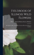 Fieldbook of Illinois Wild Flowers; six Hundred Fifty of the More Common Flowering Plants in the State