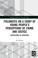 Fieldnotes on a Study of Young People's Perceptions of Crime and Justice: Scaffolding as Structure