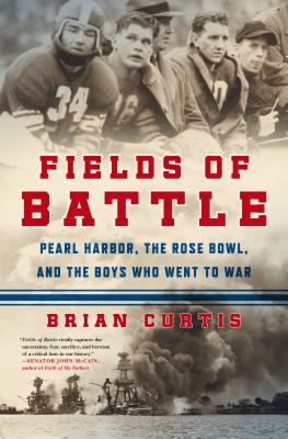 Fields of Battle: Pearl Harbor, the Rose Bowl, and the Boys Who Went to War - Curtis, Brian