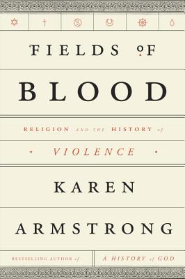 Fields of Blood: Religion and the History of Violence - Armstrong, Karen