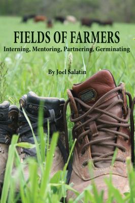 Fields of Farmers: Interning, Mentoring, Partnering, Germinating - Salatin, Joel