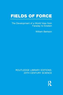 Fields of Force: The Development of a World View from Faraday to Einstein. - Berkson, William